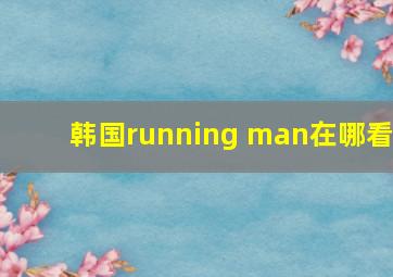 韩国running man在哪看